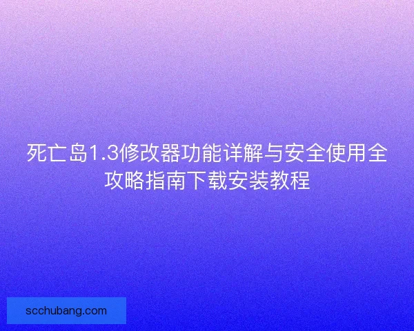 死亡岛1.3修改器功能详解与安全使用全攻略指南下载安装教程