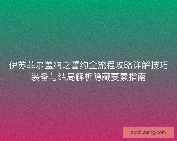 伊苏菲尔盖纳之誓约全流程攻略详解技巧装备与结局解析隐藏要素指南 伊苏菲尔盖纳之誓约全流程攻略详解技巧装备与结局解析隐藏要素指南
