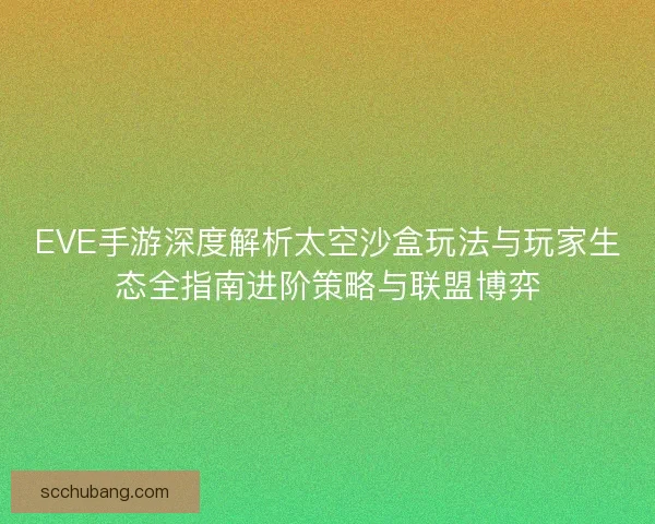 EVE手游深度解析太空沙盒玩法与玩家生态全指南进阶策略与联盟博弈 EVE手游深度解析太空沙盒玩法与玩家生态全指南进阶策略与联盟博弈